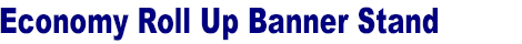 Rollup Banners Stands, Pullup Banner, Retractable Banner - Economy Rollup Banner