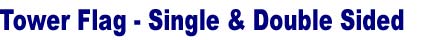 Tower Flag Stand. Single Side Tower Flag, Double Side Tower Flag - Three Sizes: Small, Medium, Large