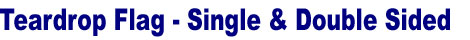 Teardrop Flag Stand. Single Side Teardrop Flag, Double Side Teardrop Flag - Three Sizes: Small, Medium, Large
