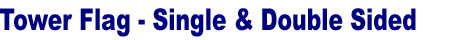 Tower Flag Stand. Single Side Tower Flag, Double Side Tower Flag - Three Sizes: Small, Medium, Large